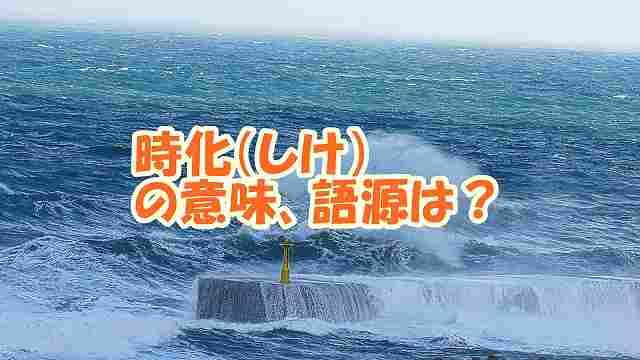 時化（しけ）の意味、語源