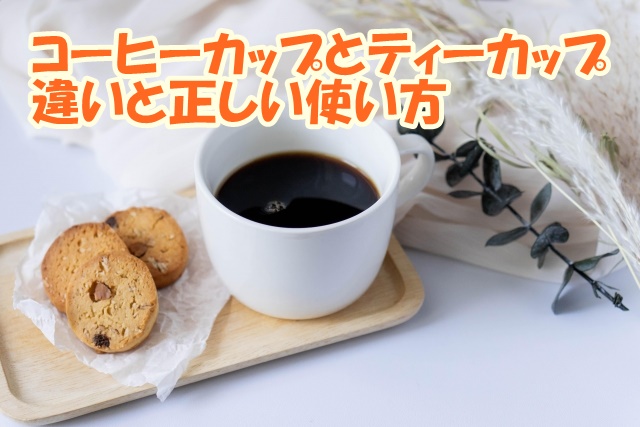 コーヒーカップとティーカップの違いと正しい使い方