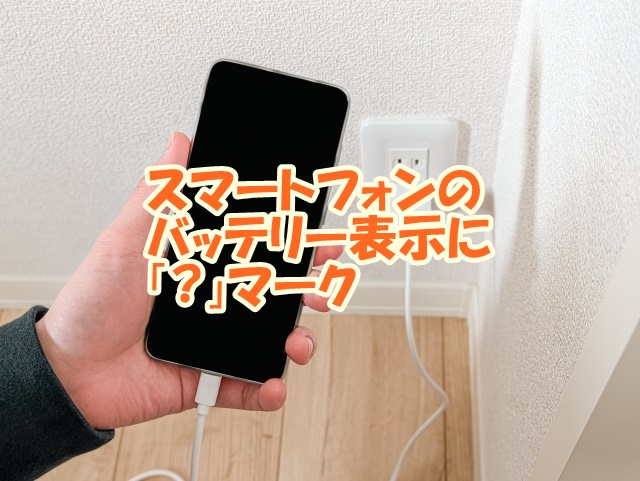 スマートフォンのバッテリー表示に「?」マーク